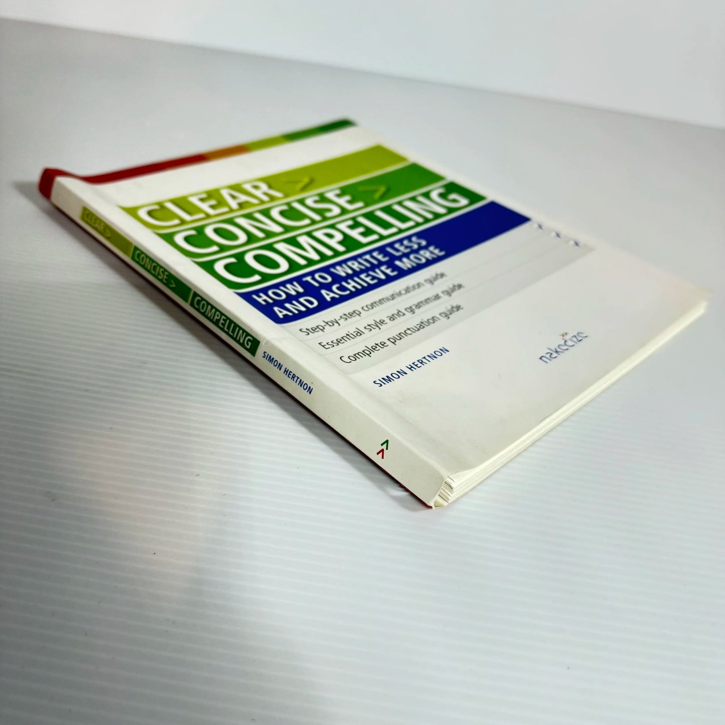 Clear> Concise> Compelling> : How to Write Less and Achieve More - Simon Hertnon