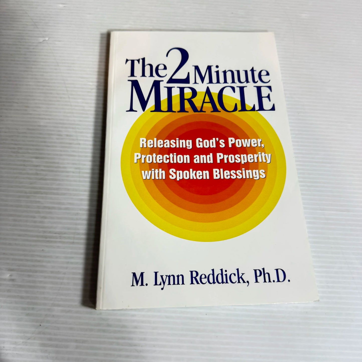 The 2 Minute Miracle : Releasing God's Power, Protection and Prosperity with Spoken Blessings - M. Lynn Reddick, Ph.D.