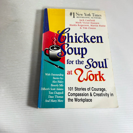 Chicken Soup for the Soul at Work : 101 Stories of Courage, Compassion & Creativity in the Workplace