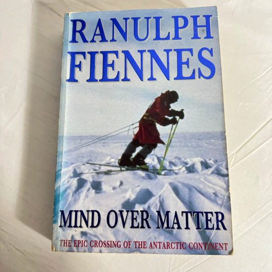 Mind Over Matter : Epic Crossing Of The Antarctic Continent - Ranulph Fiennes