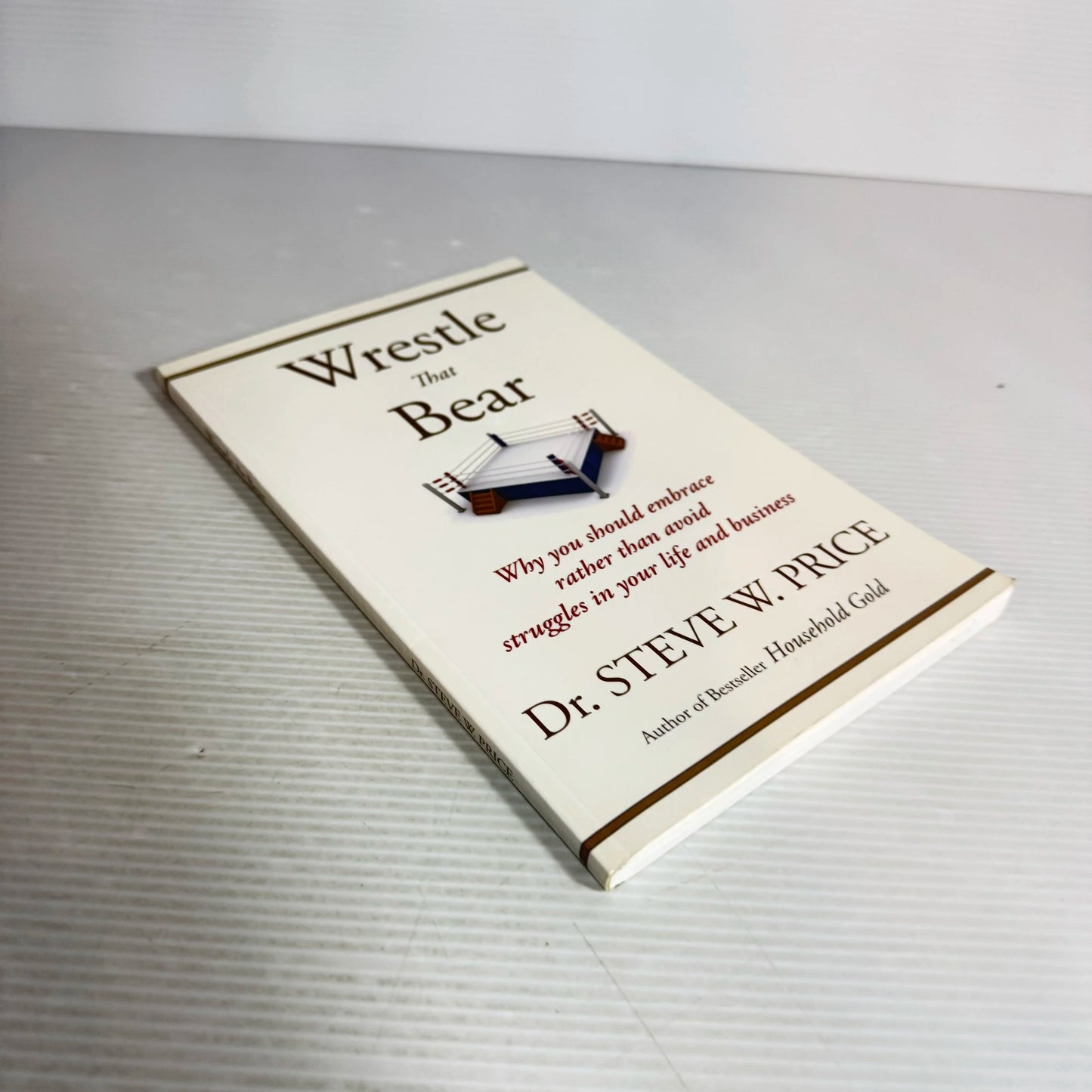 Wrestle That Bear : Why You Should Embrace Rather Than Avoid Struggles in Your Life and Business - Dr Steve W. Price
