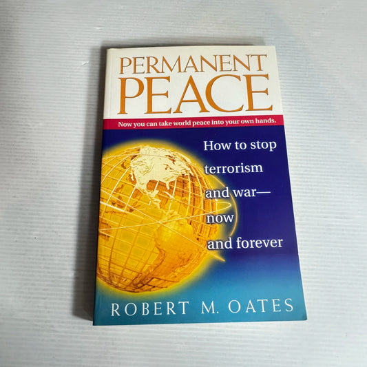 Permanent Peace : How To Stop Terrorism and War - Now and Forever - Robert M. Oates