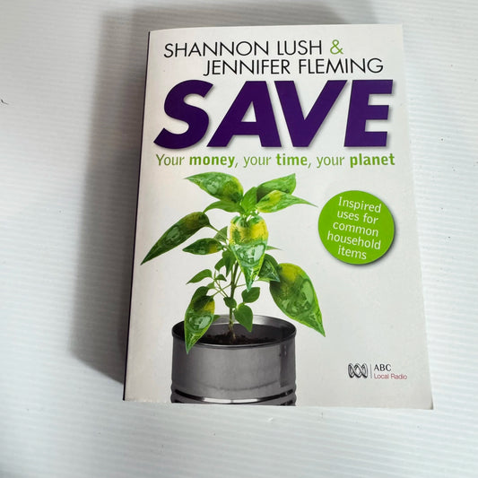 Save: Your Money, Your Time, Your Planet - Shannon Lush & Jennifer Fleming