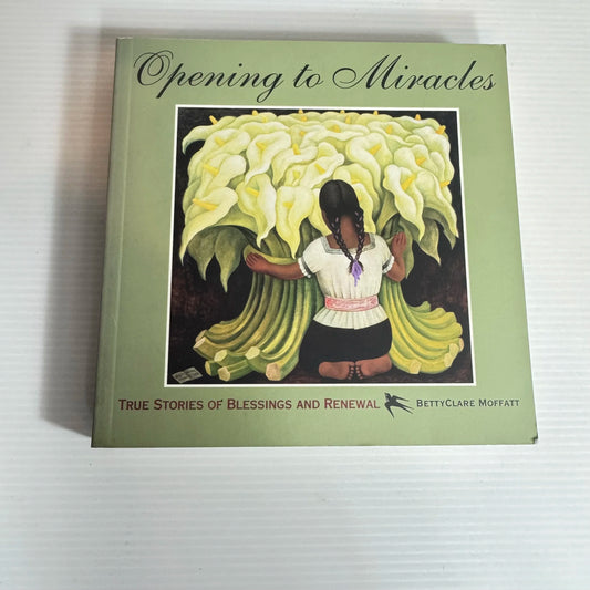 Opening to Miracles : True Stories of Blessings and Renewal - BettyClare Moffatt