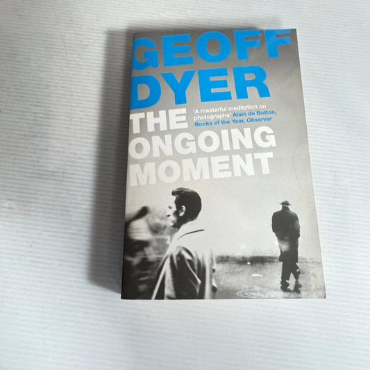The Ongoing Moment - Geoff Dyer