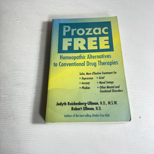 Prozac Free : Homeopathic Alternatives to Conventional Drug Therapies - Judyth Reichenverg-Ullman, N.D., M.S.W & Robert Ullman, N.D.