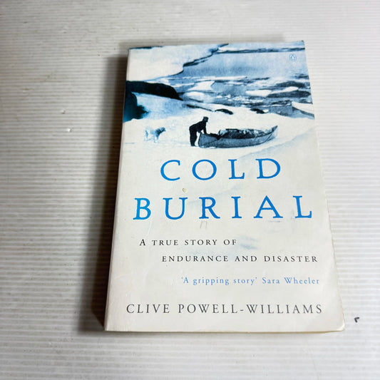 Cold Burial : A True Story of Endurance and Disaster - Clive Powell-Williams