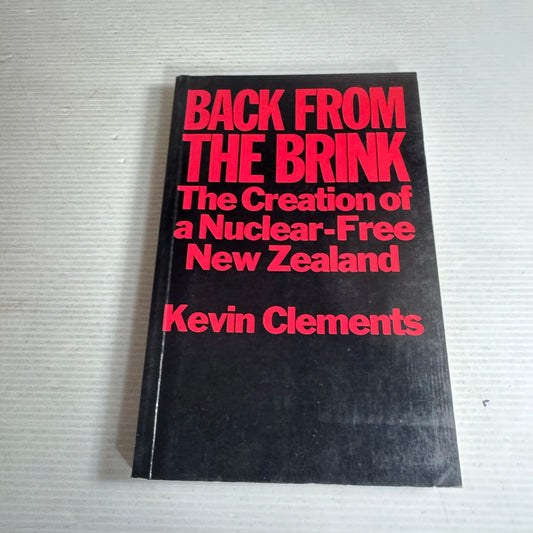 Back From The Brink : The Creation of a Nuclear-Free New Zealand - Kevin Clements (signed by Author)