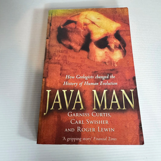 Java Man : How Geologists Changed the History of Human Evolution - Garniss Curtis, Carl Swisher & Roger Lewin