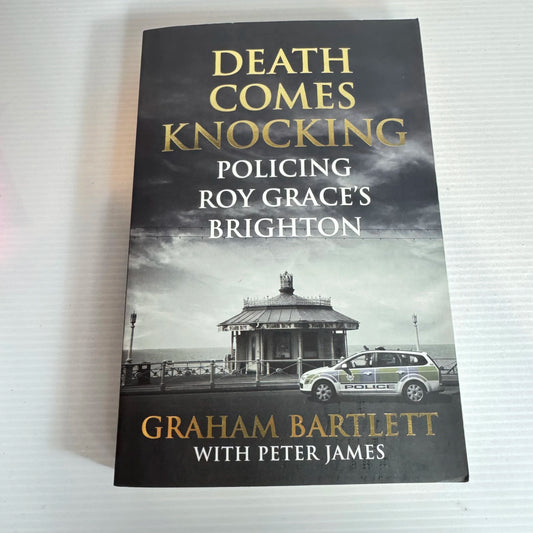 Death Comes Knocking : Policing Roy Grace's Brighton - Graham Bartlett with Peter James