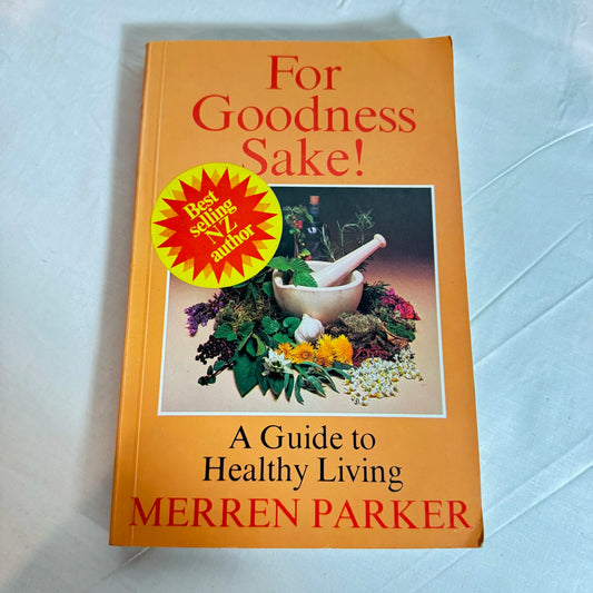 For Goodness Sake! : A Guide to Healthy Living - Merren Parker