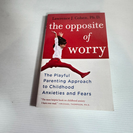 The Opposite Of Worry - Lawrence J. Cohen Ph.D