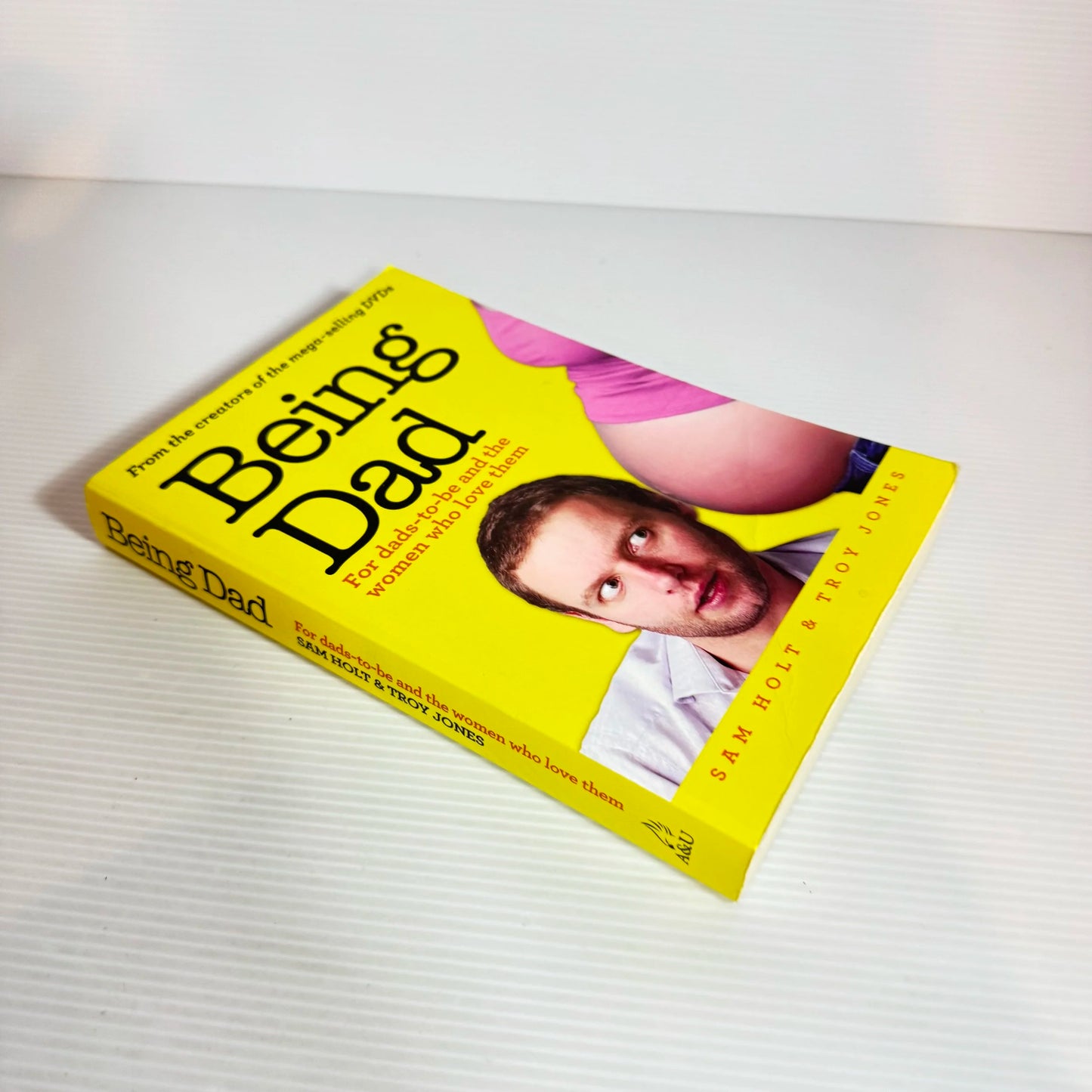 Being Dad : For Dads-To-Be and the Women Who Love Them - Sam Holt & Troy Jones