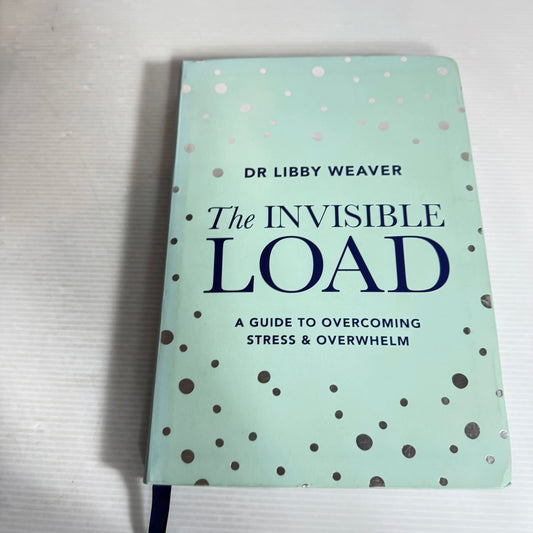 The Invisible Load: A Guide To Overcoming Stress & Overwhelm - Dr Libby Weaver