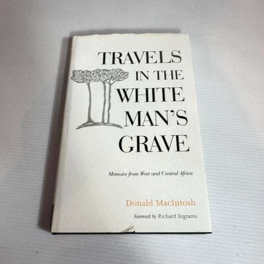 Travels In the White Man's Grave - Donald MacIntosh