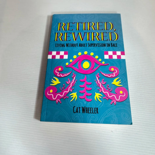 Retired, Rewired: Living In Bali Without Adult Supervision In Bali - Cat Wheeler (Signed by Author)