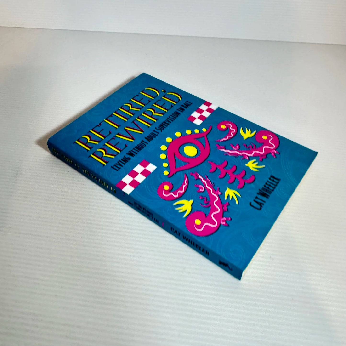 Retired, Rewired: Living In Bali Without Adult Supervision In Bali - Cat Wheeler (Signed by Author)