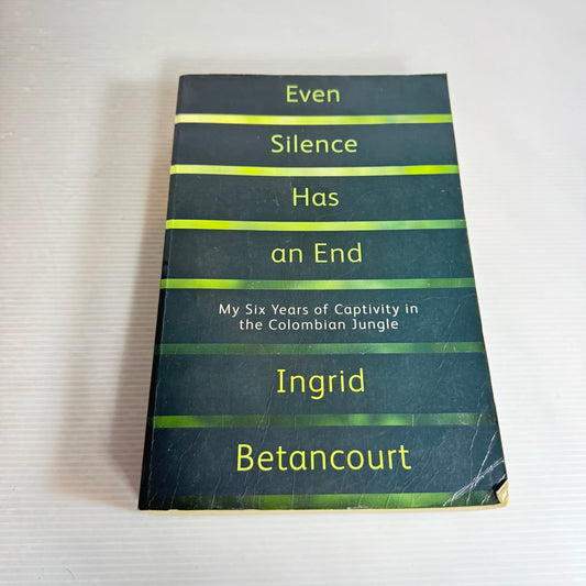 Even Silence Has an End : My Six Years of Captivity in the Colombian Jungle - Ingrid Betancourt