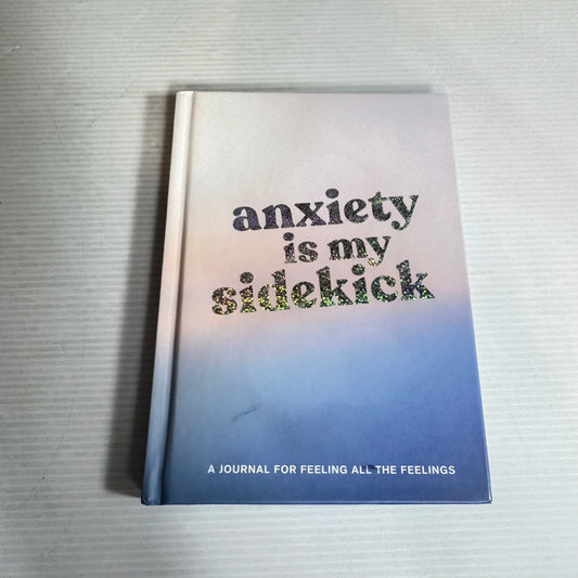 Anxiety Is My Sidekick : A Journal for Feeling All the Feelings
