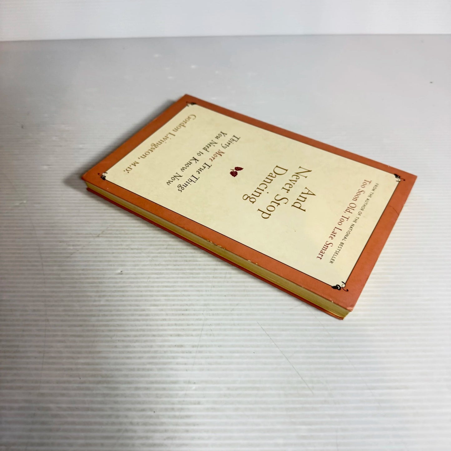 And Never Stop Dancing : Thirty More True Things You Need to Know Now - Gordon Livingston, M.D.