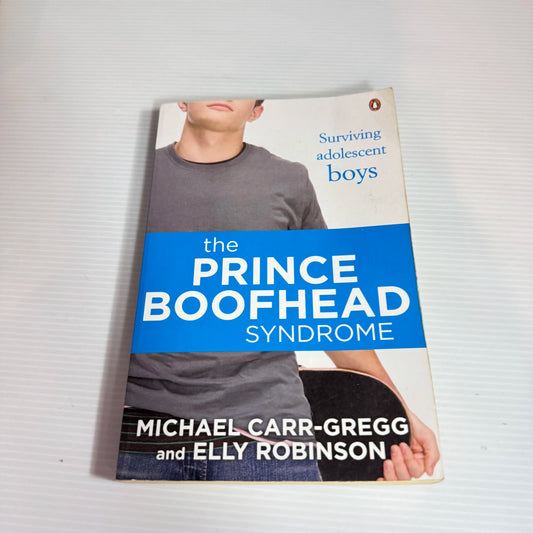 The Prince Boofhead Syndrome: Surviving Adolescent Boys - Michael Carr-Gregg And Elly Robinson