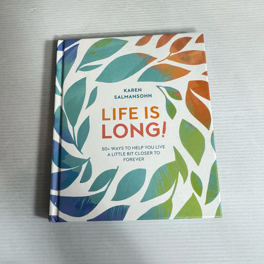 Life is Long! 50+ Ways to Help You Live a Little Bit Closer to Forever - Karen Salmansohn