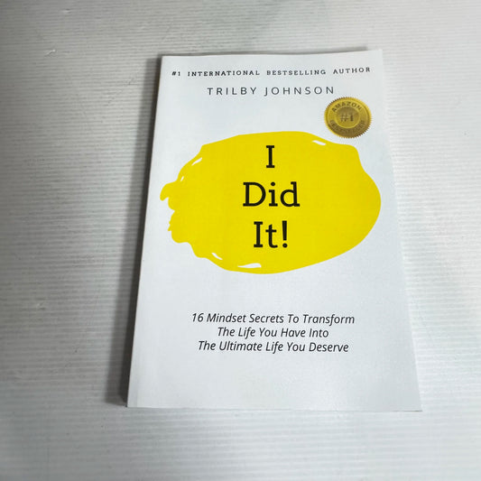 I Did It! : 16 Mindset Secrets to Transform the Life You Have into the Ultimate Life You Deserve - Trilby Johnson