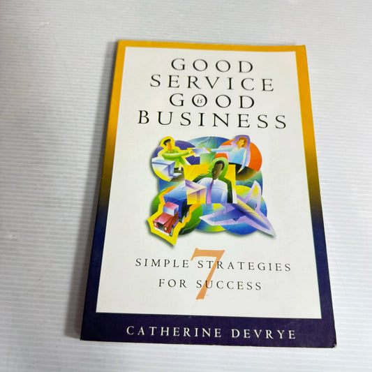 Good Service is Good Business : 7 Simple Strategies for Success - Catherine Devrye