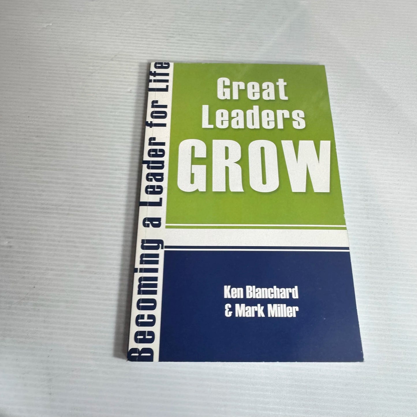 Great Leaders Grow : Becoming a Leader for Life - Ken Blanchard & Mark Miller