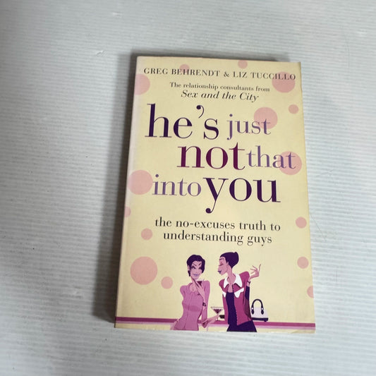 He's Just Not That Into You : The No-Excuses Truth To Understanding Guys - Greg Behrendt & Liz Tuccillo