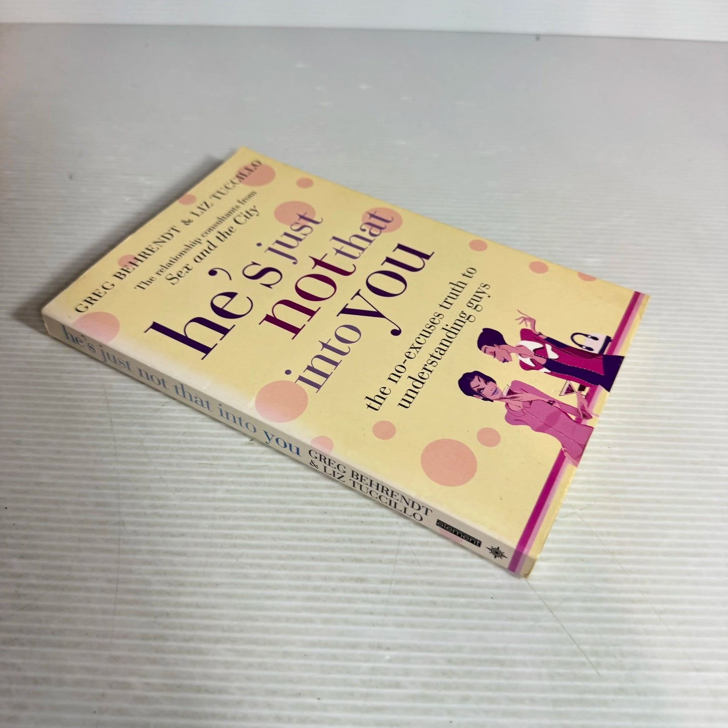 He's Just Not That Into You : The No-Excuses Truth To Understanding Guys - Greg Behrendt & Liz Tuccillo