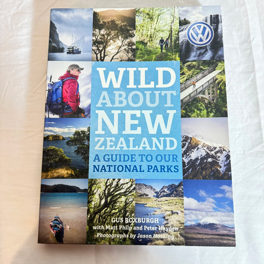 Wild About New Zealand : A Guide To Our National Parks - Gus Roxburgh