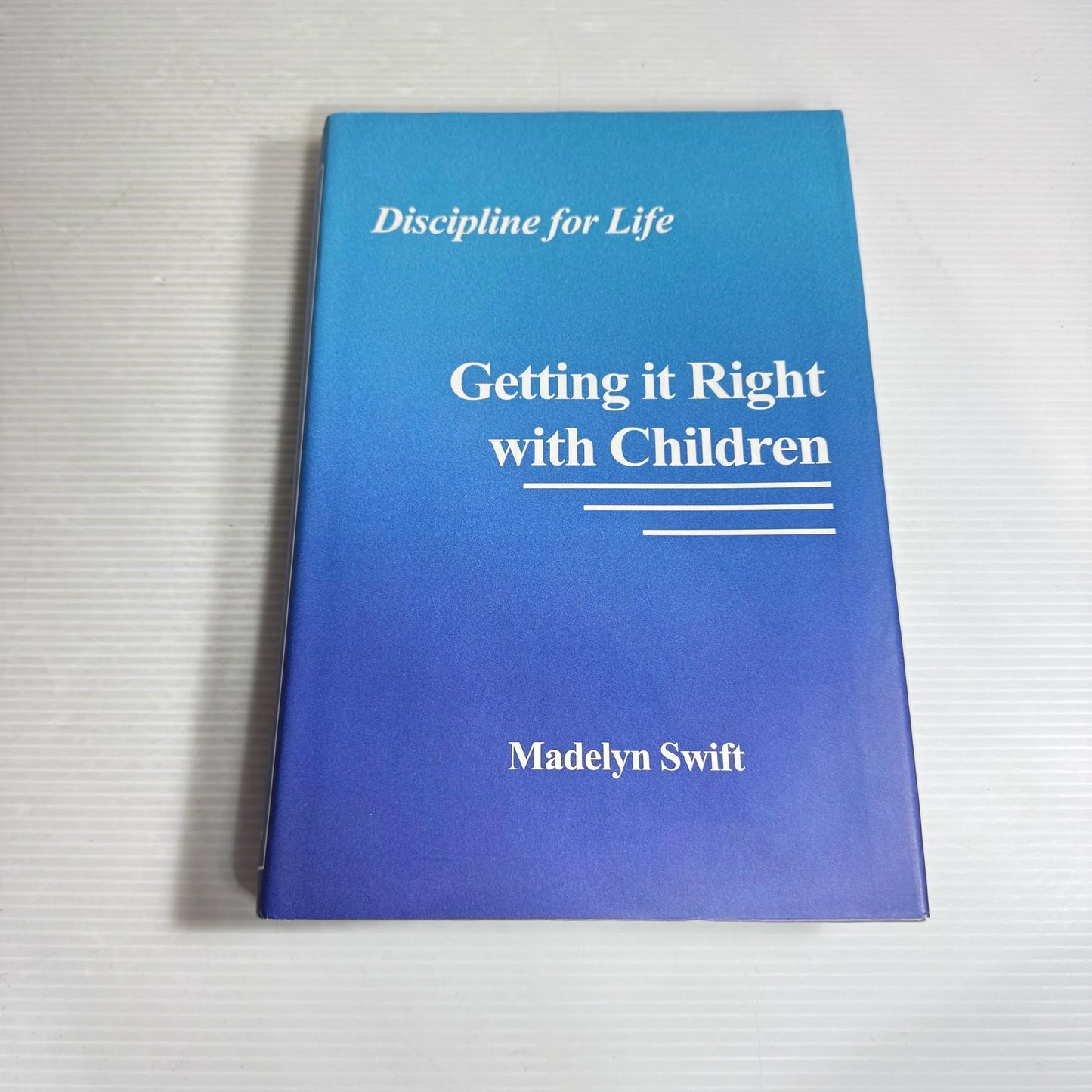 Getting It Right With Children : Discipline for Life - Madelyn Swift