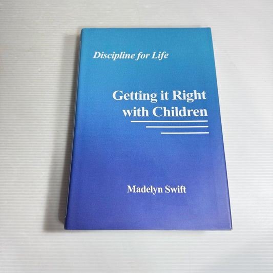 Getting It Right With Children : Discipline for Life - Madelyn Swift