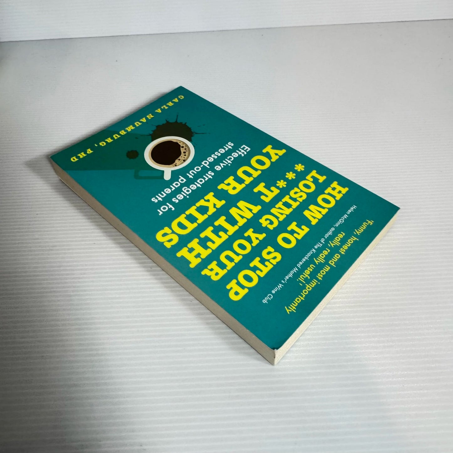 How To Stop Losing Your ***T With Your Kids : Effective Strategies for Stressed-Out Parents - Carla Naumburg, Ph.D.