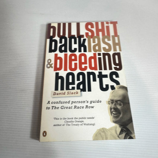 Bullshit, Back Lash & Bleeding Hearts : A Confused Person's Guide to The Great Race Row - David Slack