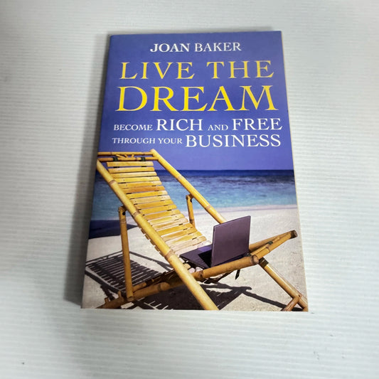 Live The Dream: Become Rich And Free Through Your Business - John Baker