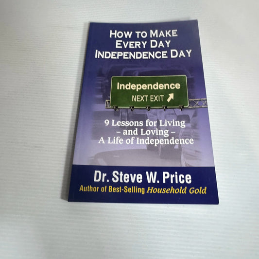 How To Make Every Day Independence Day - Dr. Steve W. Price