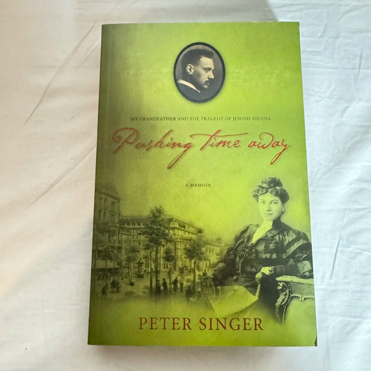 Pushing Time Away : My Grandfather & The Tragedy of Jewish Vienna - Peter Singer