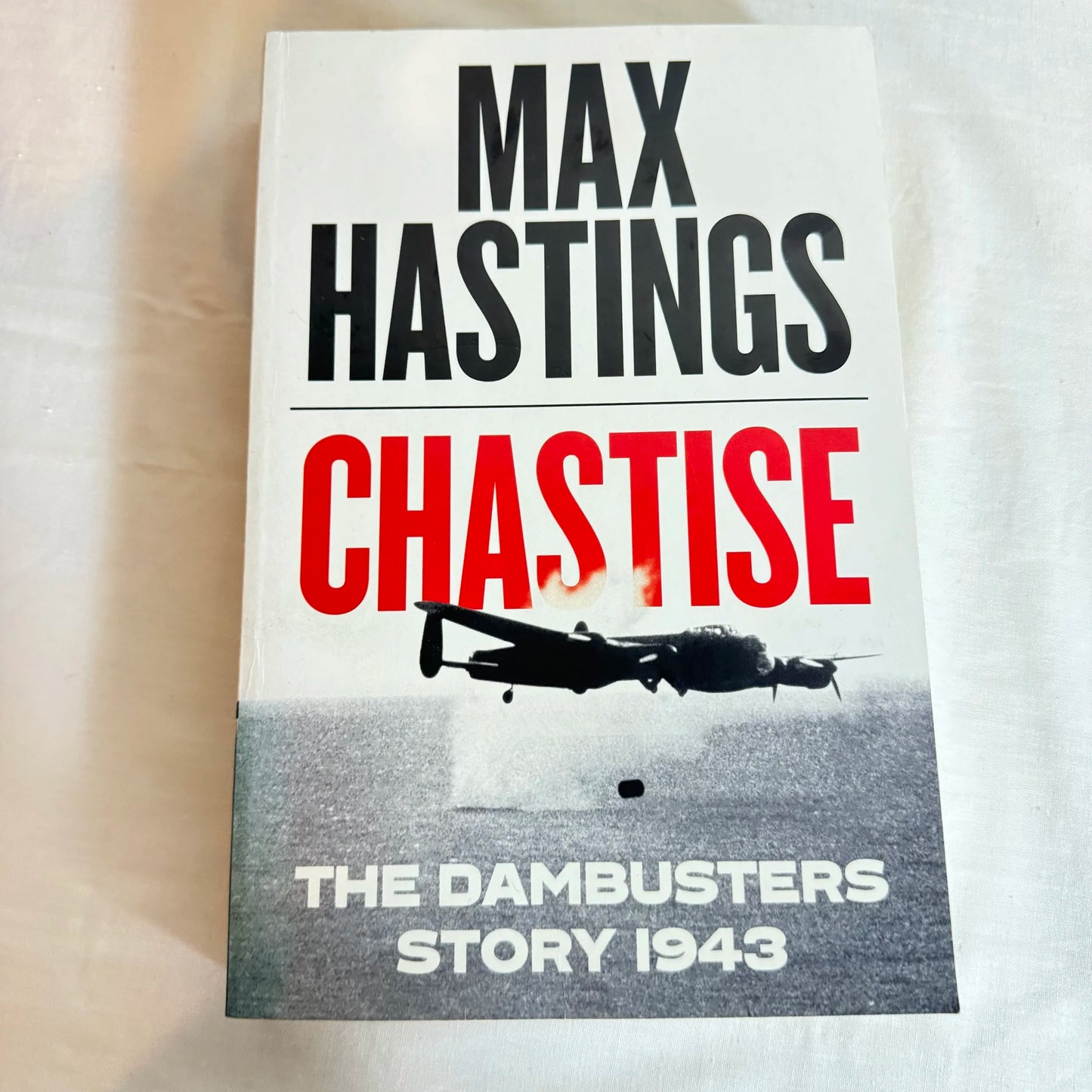 Chastise : The Dambusters Story 1943 - Max Hastings