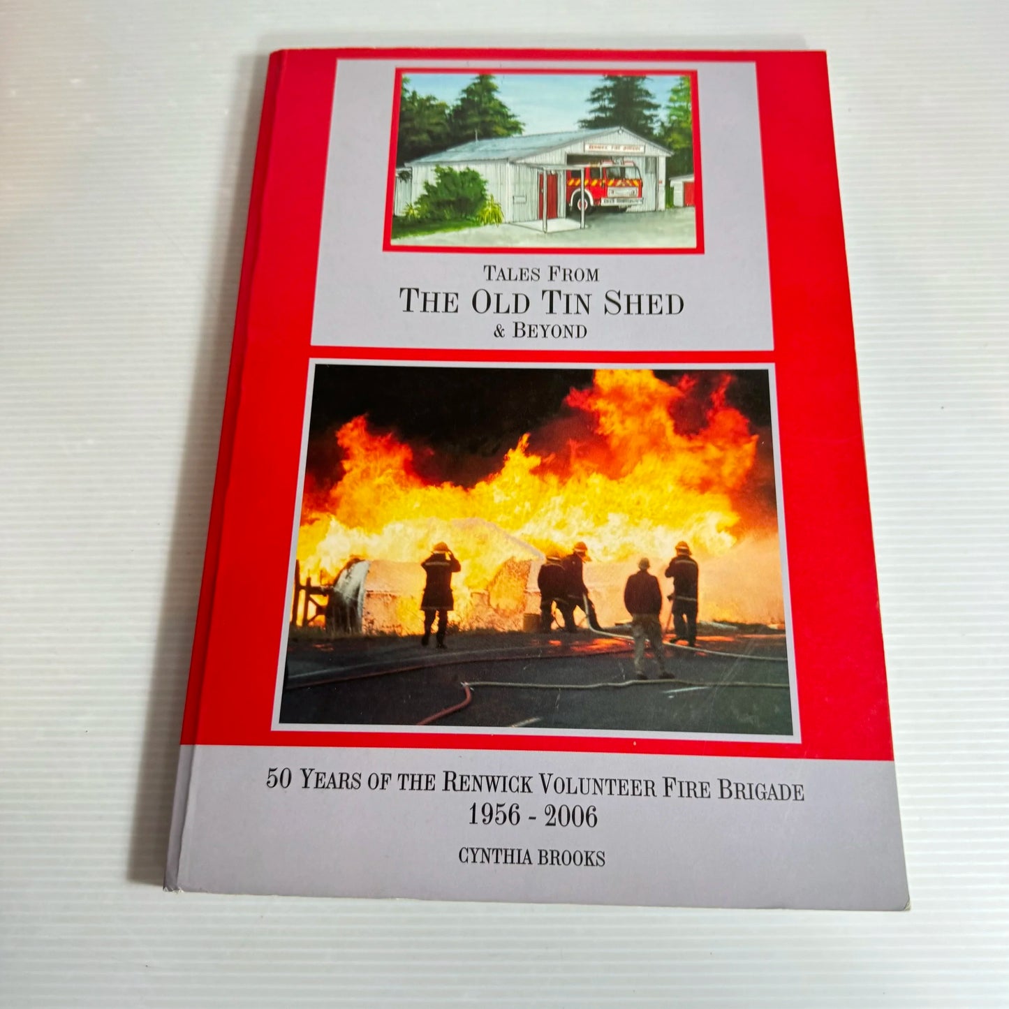Tales From The Old Tin Shed & Beyond: 50 Years Of The Renwick Volunteer Fire Brigade 1956 - 2006 - Cynthia Brooks