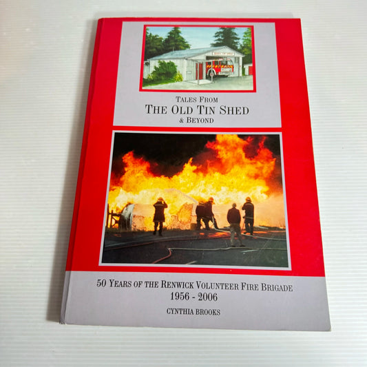 Tales From The Old Tin Shed & Beyond: 50 Years Of The Renwick Volunteer Fire Brigade 1956 - 2006 - Cynthia Brooks