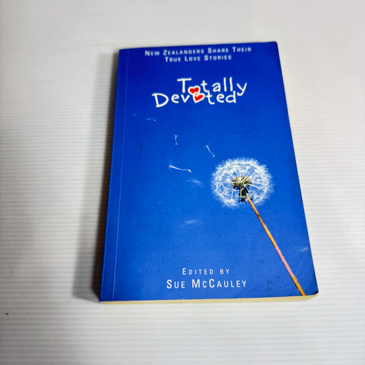 Totally Devoted: New Zealanders Share Their True Love Stories - Sue McCauley