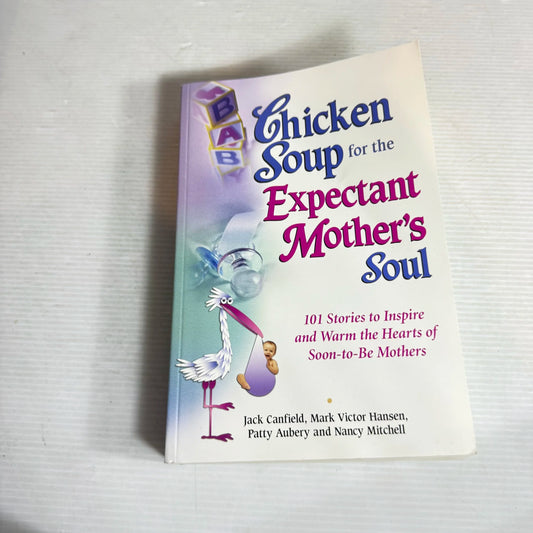 Chicken Soup For The Expectant Mother's Soul - Jack Canfeild, Mark Victor Hansen, Patty Aubery and Nancy Mitchell