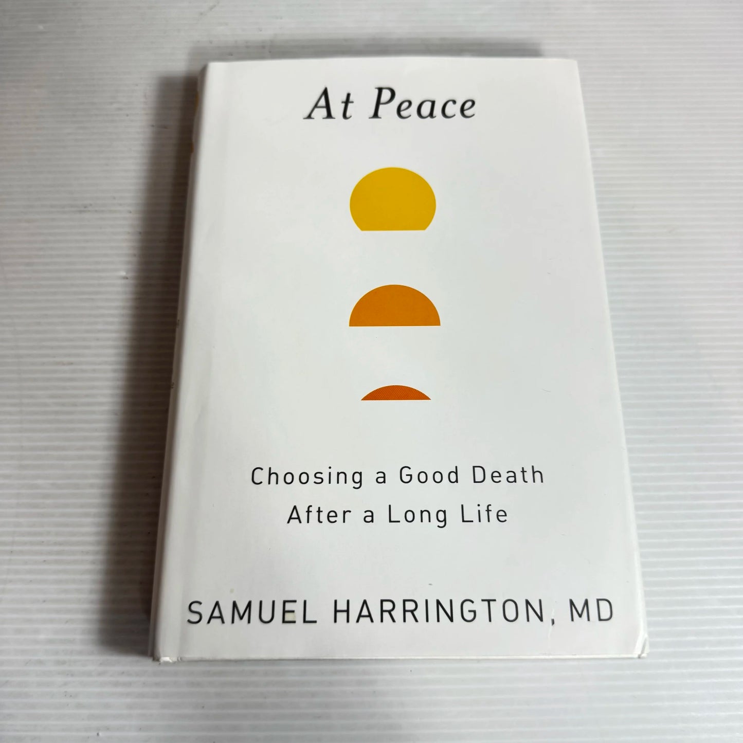 At Peace: Choosing a Good Death After A Long Life - Samual Harrington, MD