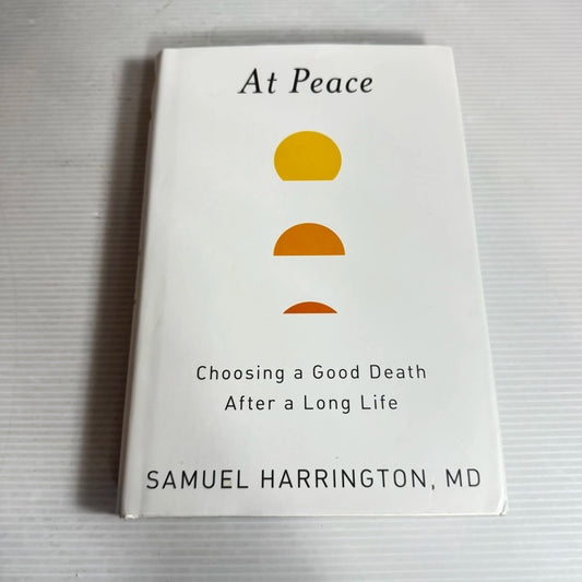 At Peace: Choosing a Good Death After A Long Life - Samual Harrington, MD