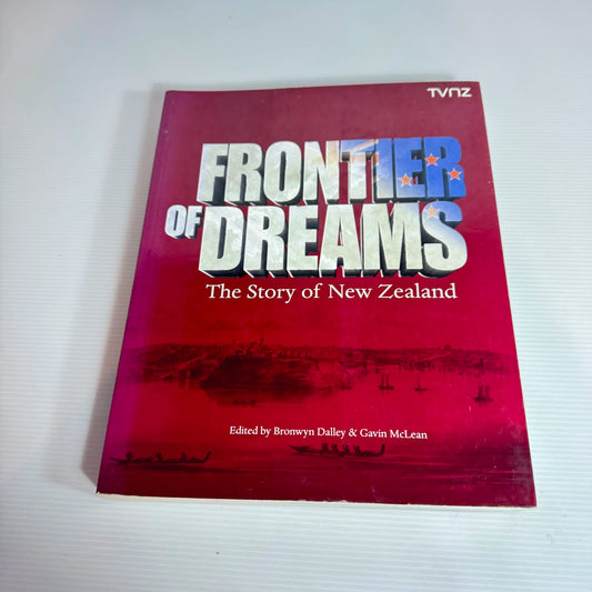 Frontier of Dreams : The Story of New Zealand - Edited by Bronwyn Dalley & Gavin McLean