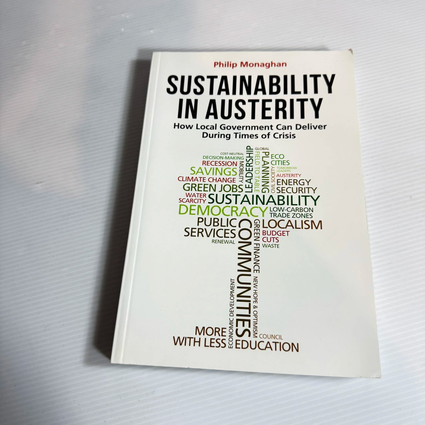 Sustainability in Austerity : How Local Government can Deliver During Times of Crisis - Philip Monaghan