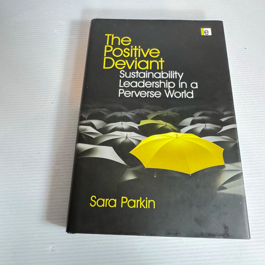 The Positive Deviant : Sustainability Leadership in a Perverse World - Sara Parkin