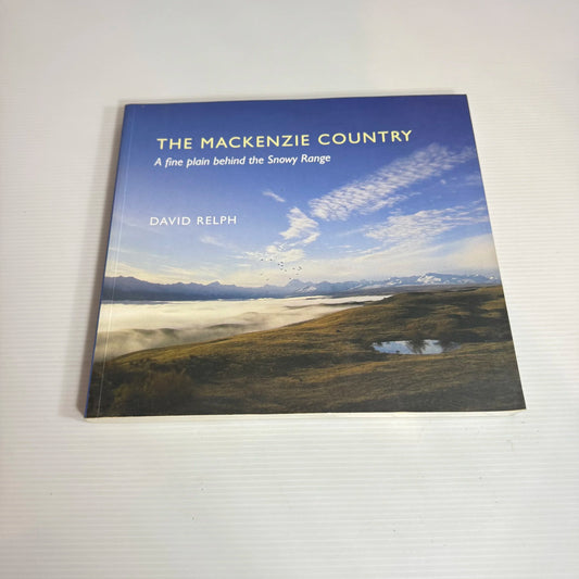 The Mackenzie Country : A Fine Plain Behind the Snowy Range - David Relph